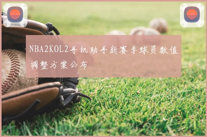NBA2KOL2手机助手新赛季球员数值调整方案公布