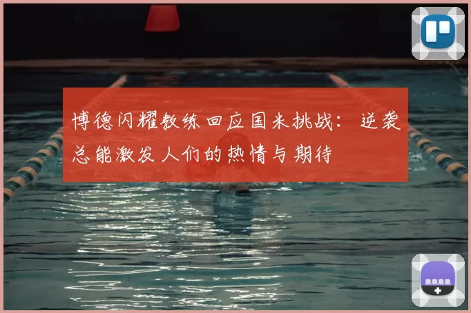 博德闪耀教练回应国米挑战:逆袭总能激发人们的热情与期待