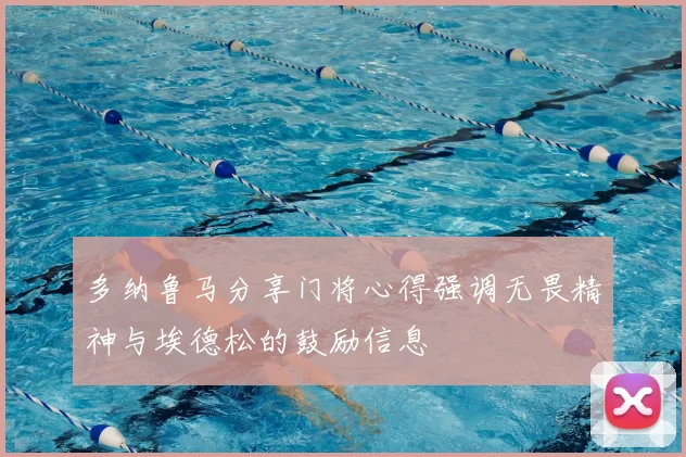 多纳鲁马分享门将心得强调无畏精神与埃德松的鼓励信息