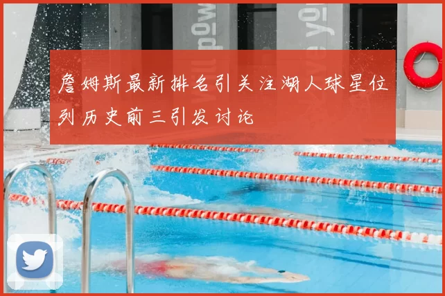 詹姆斯最新排名引关注湖人球星位列历史前三引发讨论