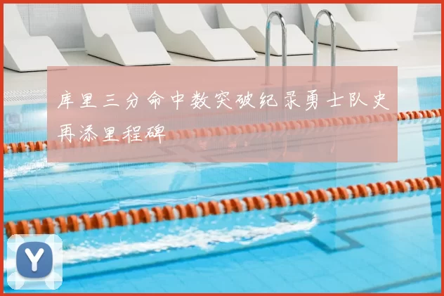 库里三分命中数突破纪录勇士队史再添里程碑