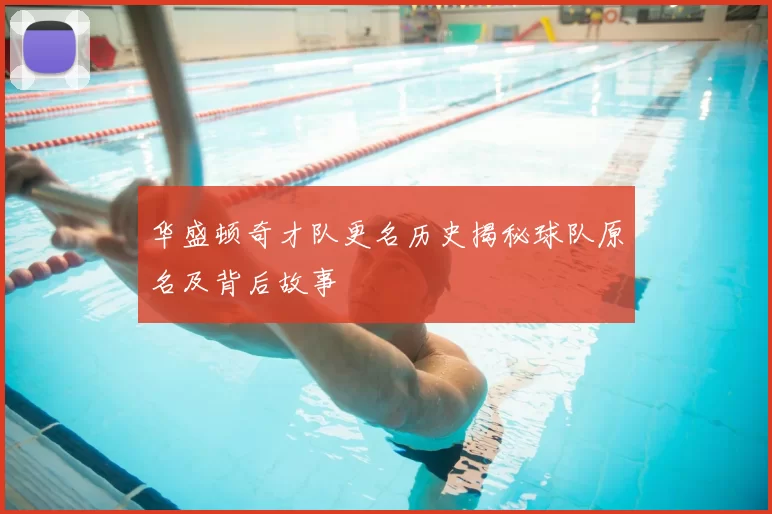 华盛顿奇才队更名历史揭秘球队原名及背后故事