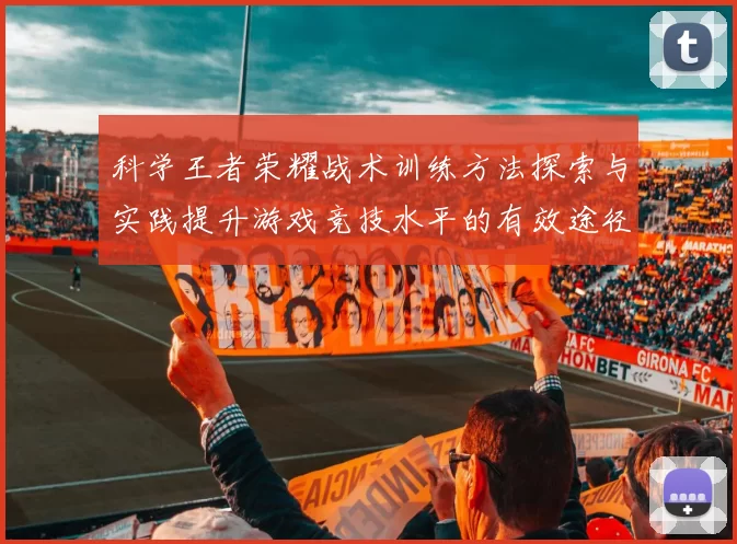 科学王者荣耀战术训练方法探索与实践提升游戏竞技水平的有效途径