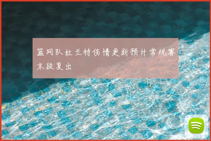 篮网队杜兰特伤情更新预计常规赛末段复出