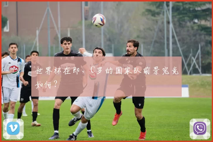 世界杯在即，C罗的国家队前景究竟如何？