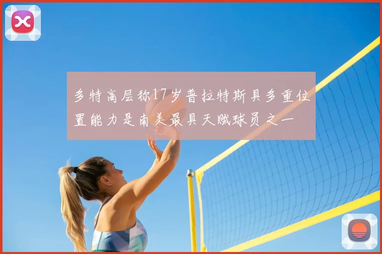 多特高层称17岁普拉特斯具多重位置能力是南美最具天赋球员之一