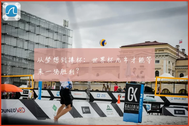 从梦想到捧杯：世界杯几年才能等来一场胜利？