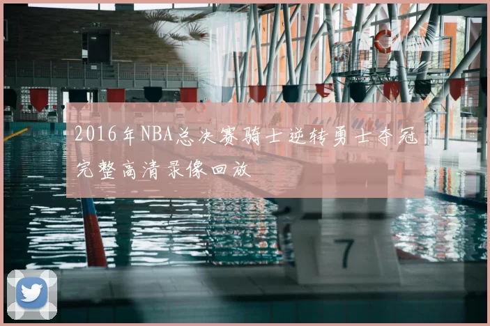 2016年NBA总决赛骑士逆转勇士夺冠完整高清录像回放