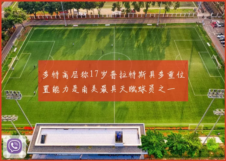 多特高层称17岁普拉特斯具多重位置能力是南美最具天赋球员之一