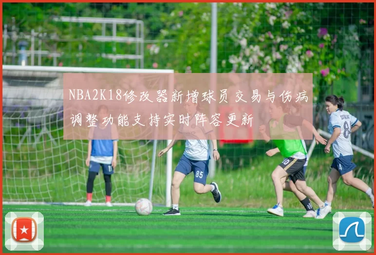 NBA2K18修改器新增球员交易与伤病调整功能支持实时阵容更新