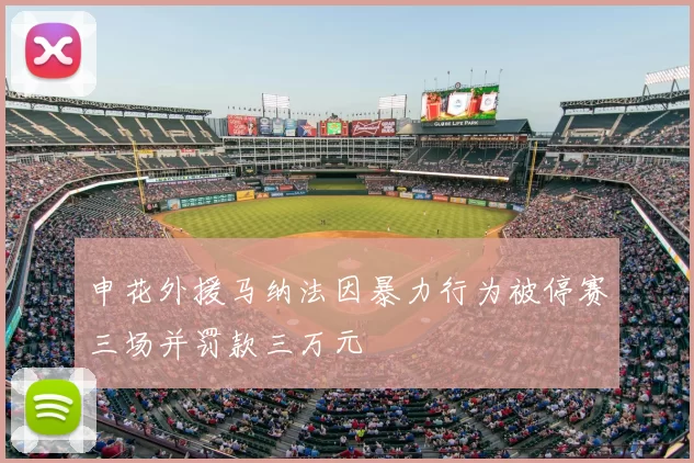 申花外援马纳法因暴力行为被停赛三场并罚款三万元
