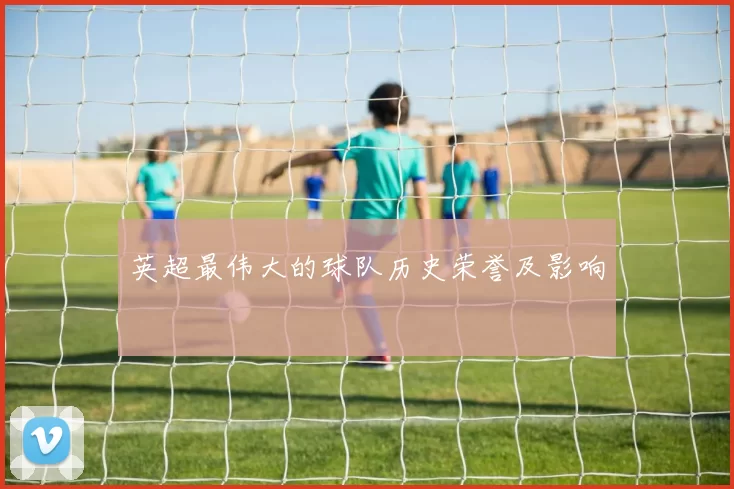 英超最伟大的球队历史荣誉及影响