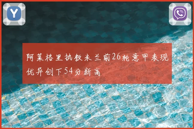 阿莱格里执教米兰前26轮意甲表现优异创下54分新高