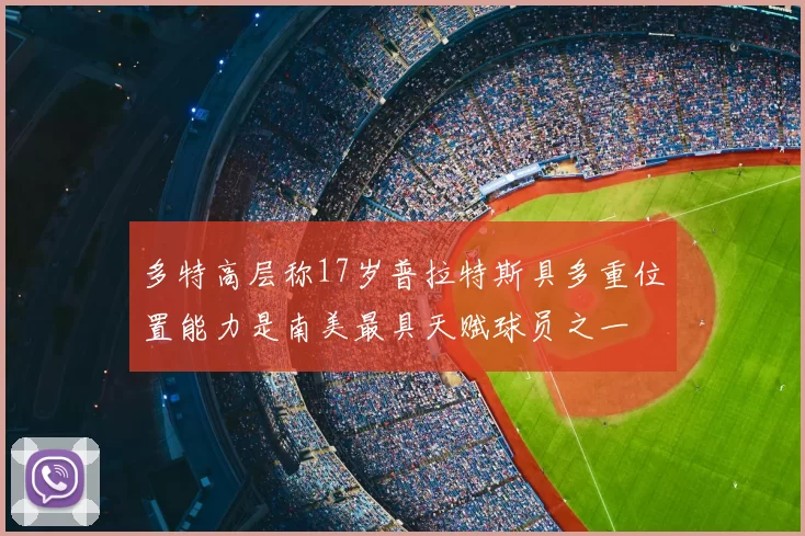 多特高层称17岁普拉特斯具多重位置能力是南美最具天赋球员之一