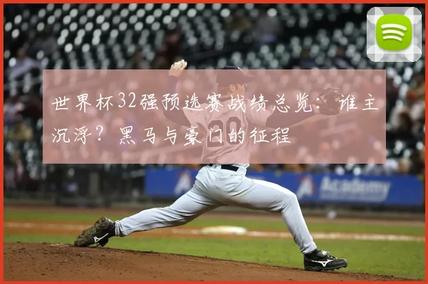 世界杯32强预选赛战绩总览：谁主沉浮？黑马与豪门的征程