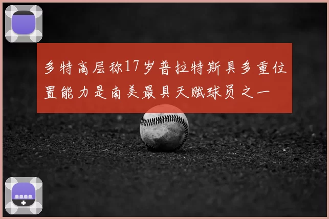 多特高层称17岁普拉特斯具多重位置能力是南美最具天赋球员之一