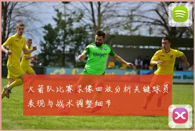 火箭队比赛录像回放分析关键球员表现与战术调整细节