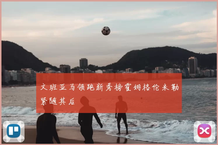 文班亚马领跑新秀榜霍姆格伦米勒紧随其后