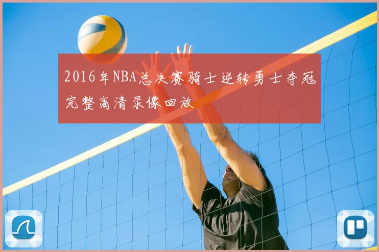 2016年NBA总决赛骑士逆转勇士夺冠完整高清录像回放