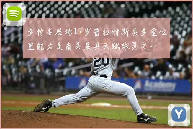 多特高层称17岁普拉特斯具多重位置能力是南美最具天赋球员之一