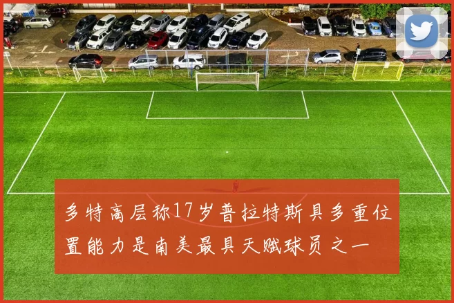 多特高层称17岁普拉特斯具多重位置能力是南美最具天赋球员之一