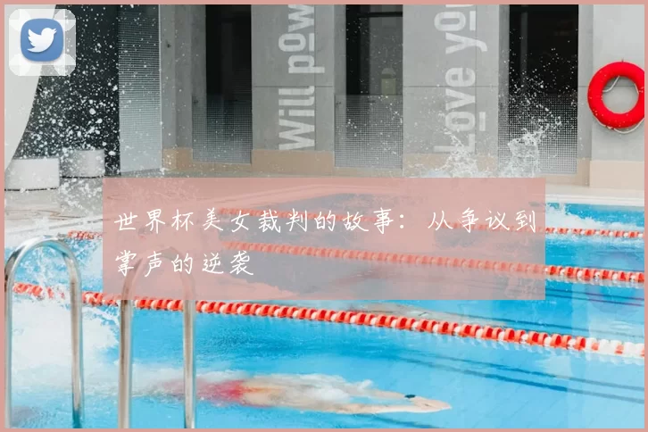 世界杯美女裁判的故事：从争议到掌声的逆袭