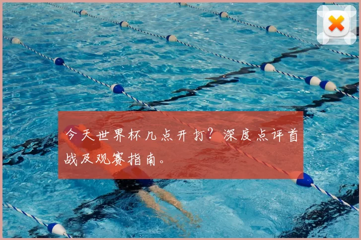 今天世界杯几点开打？深度点评首战及观赛指南。